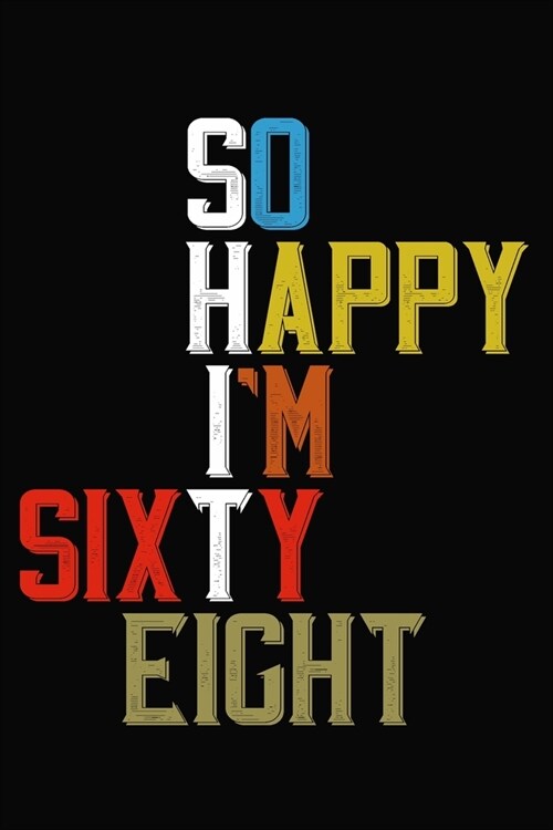 So Happy Im Sixty Eight: Funny 68 Year Old Birthday Journal / Notebook / Appreciation Gift / Hilarious 68th Birthday Card Alternative ( 6 x 9 - (Paperback)
