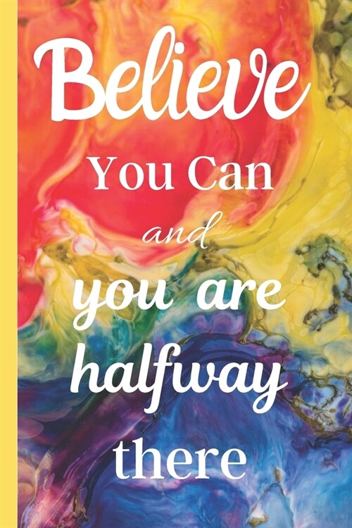 Believe You Can and You Are Halfway There: Inspirational Quote Journal - Rainbow Watercolor Cover - Blank Lined Diary to write in - Ruled Notebook - S (Paperback)