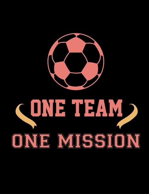 One Team One Mission: Soccer Coaches Notebook - Planning Schedule Organizer Journal For Coaches Featuring 2019-20 Calendar, Roster, and Blan (Paperback)