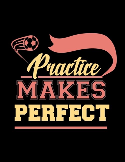 Practice Makes Perfect: Soccer Coaches Notebook - Planning Schedule Organizer Journal For Coaches Featuring 2019-20 Calendar, Roster, and Blan (Paperback)