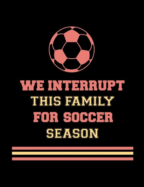 We Interrupt This Family For Soccer Season: Soccer Coaches Notebook - Planning Schedule Organizer Journal For Coaches Featuring 2019-20 Calendar, Rost (Paperback)