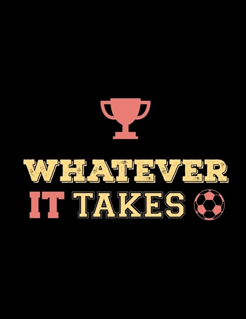 Whatever It Takes: Soccer Coaches Notebook - Planning Schedule Organizer Journal For Coaches Featuring 2019-20 Calendar, Roster, and Blan (Paperback)