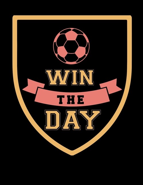 Win The Day: Soccer Coaches Notebook - Planning Schedule Organizer Journal For Coaches Featuring 2019-20 Calendar, Roster, and Blan (Paperback)