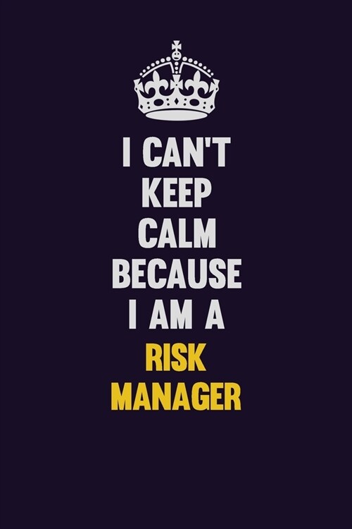 I Cant Keep Calm Because I Am A Risk Manager: Motivational and inspirational career blank lined gift notebook with matte finish (Paperback)