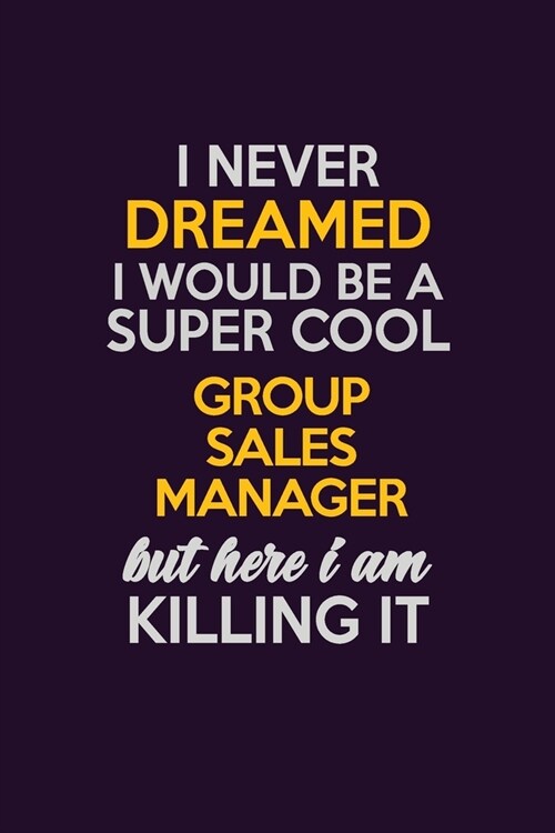 I Never Dreamed I Would Be A Super cool Group Sales Manager But Here I Am Killing It: Career journal, notebook and writing journal for encouraging men (Paperback)