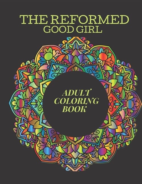 The Reformed Good Girl Adult Coloring Book: Mandalas, Meditations and Cuss Swear Words for the Repressed Bad Girl (Paperback)