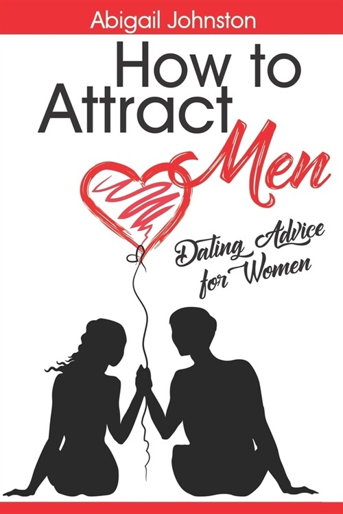How to Attract Men: Dating Advice for Women (Paperback)