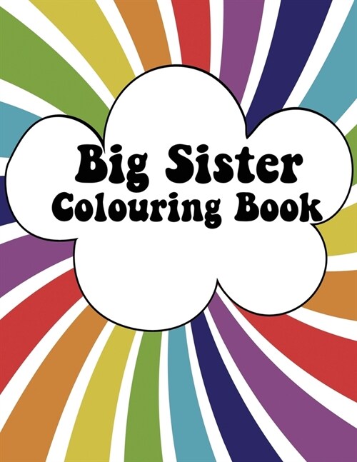 Big Sister Colouring Book: Rainbow New Baby Colour Book for Big Sisters Ages 2-6, Perfect Gift for Big Sisters with a New Sibling! (Paperback)