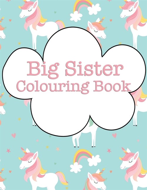 Big Sister Colouring Book: Rainbow Unicorns New Baby Colour Book for Big Sisters Ages 2-6, Perfect Gift for Big Sisters with a New Sibling! (Paperback)