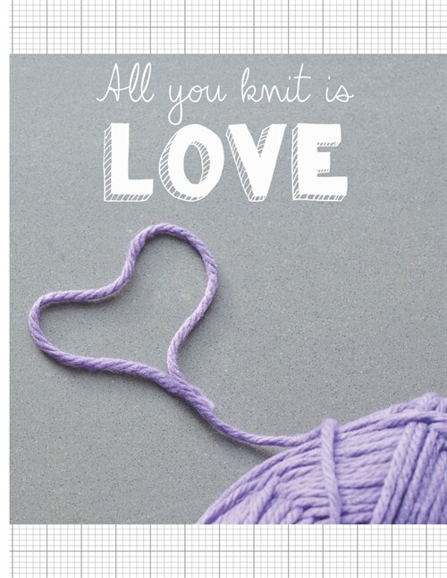 All You Knit Is Love: Knitters blank journal 4:5 ratio graph paper for designs and patterns. Yarn heart design. (Paperback)