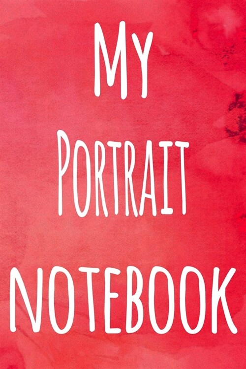 My Portrait Notebook: The perfect gift for the artist in your life - 119 page lined journal! (Paperback)