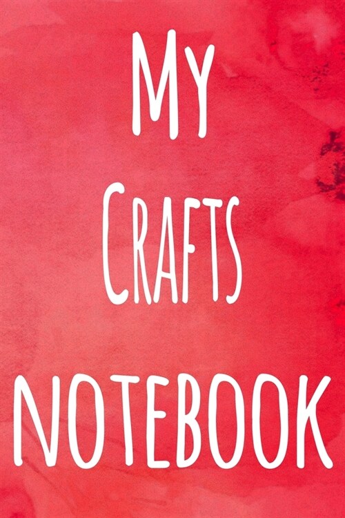 My Crafts Notebook: The perfect gift for the artist in your life - 119 page lined journal! (Paperback)