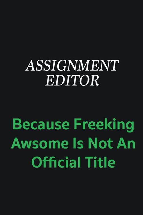 Assignment Editor because freeking awsome is not an official title: Writing careers journals and notebook. A way towards enhancement (Paperback)