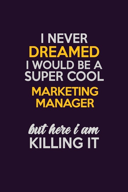 I Never Dreamed I Would Be A Super cool Marketing Manager But Here I Am Killing It: Career journal, notebook and writing journal for encouraging men, (Paperback)