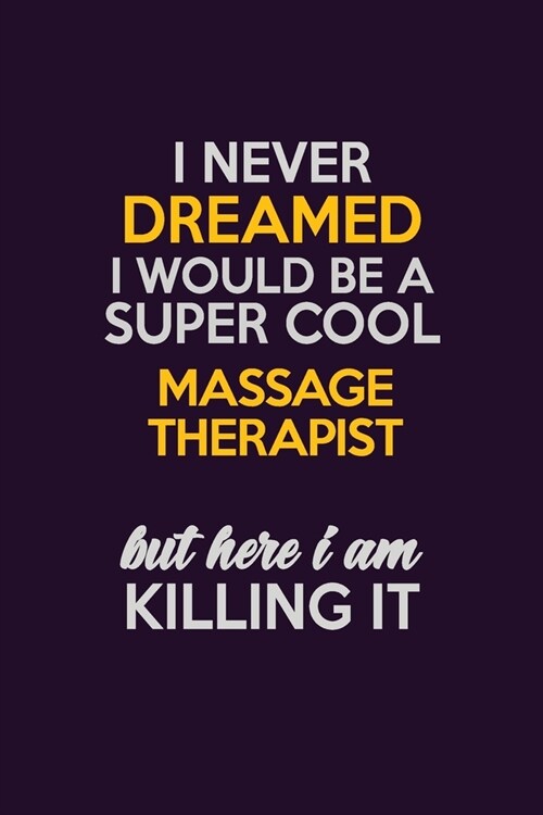 I Never Dreamed I Would Be A Super cool Massage Therapist But Here I Am Killing It: Career journal, notebook and writing journal for encouraging men, (Paperback)
