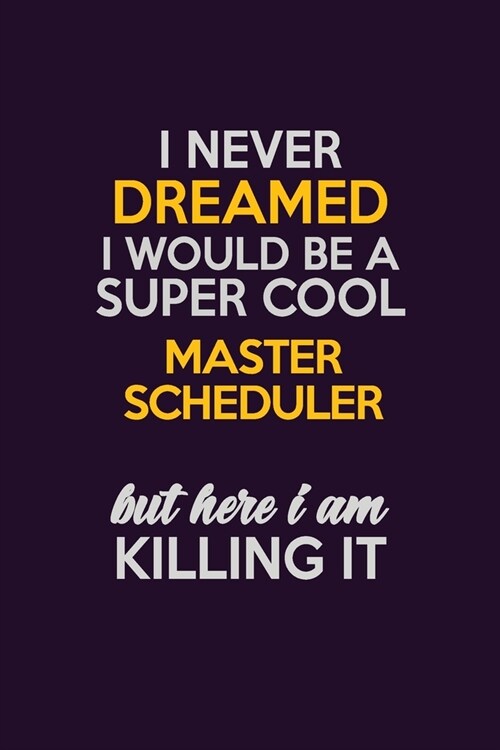 I Never Dreamed I Would Be A Super cool Master Scheduler But Here I Am Killing It: Career journal, notebook and writing journal for encouraging men, w (Paperback)