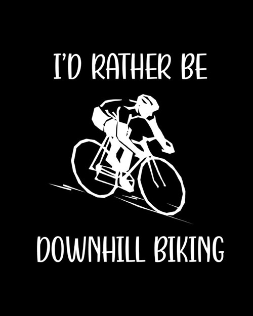 Id Rather Be Downhill Biking: Downhill Biking Gift for People Who Love Downhill Biking - Funny Saying with Black and White Cover Design- Blank Lined (Paperback)