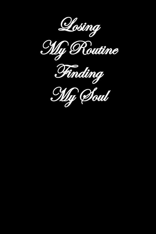 Losing My Routine Finding My Soul: Simple Black and Matte Cover Notebook - Ideal for Your Daily Notes, Doodles, Sketches, Memories and Any Thoughts Yo (Paperback)