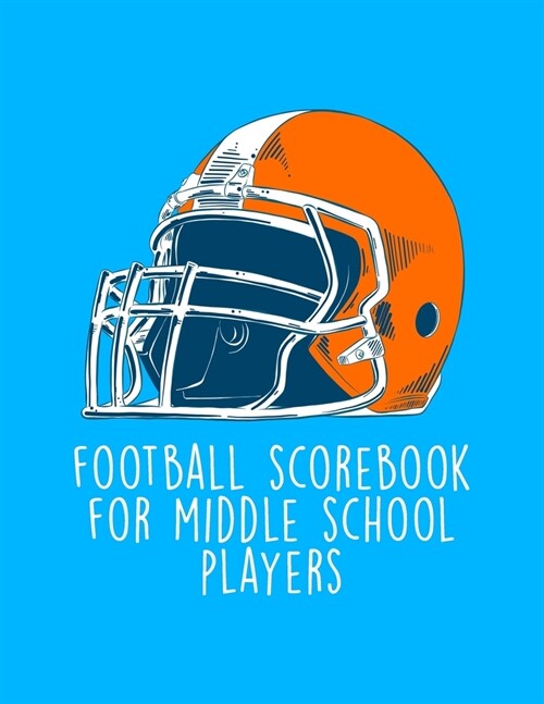 Football Scorebook For Middle School Players: Undated 12-Month Calendar, Team Roster, Player Statistics For Football Players And Coaches With Play Des (Paperback)