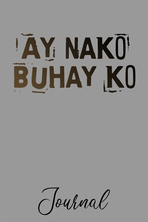 Ay Nako Buhay Ko Journal: Filipino Tagalog Journal or Notebook for Men and Women - Ideal Gifts for Filipinos (Paperback)