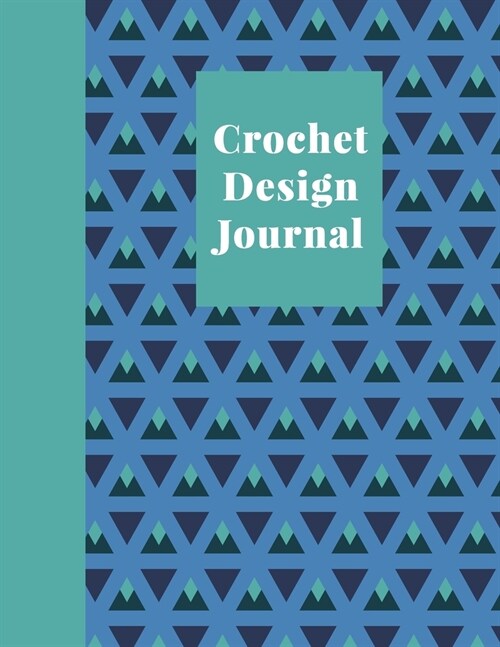 Crochet Design Journal: Squared Graph, Lined, and Blank Paper Notebook for Pattern Design and Crocheting Project Notes - Stylish Geometric Pat (Paperback)