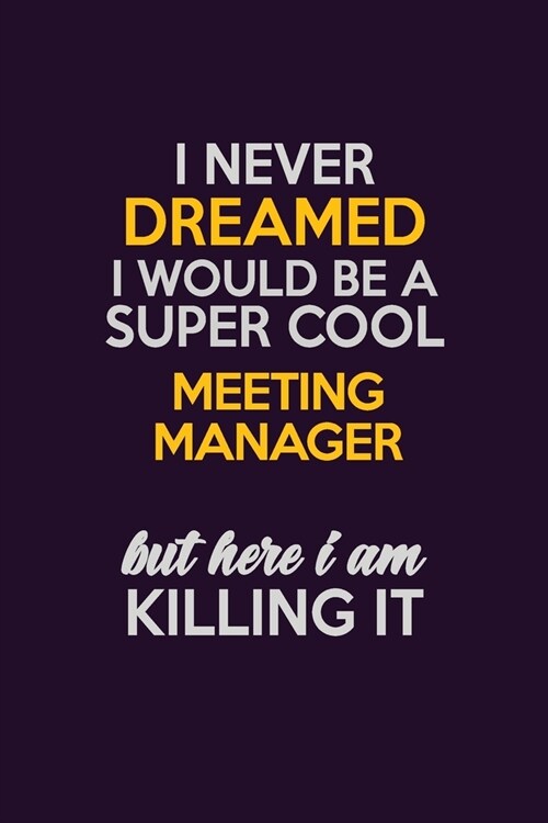 I Never Dreamed I Would Be A Super cool Meeting Manager But Here I Am Killing It: Career journal, notebook and writing journal for encouraging men, wo (Paperback)