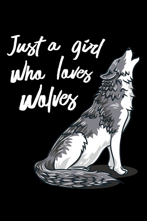 Just A Girl Who Loves Wolves: Workout Log Book And Bodybuilding Fitness Journal To Track Weighlifting Sessions For A Wolf Lover, Howling Wild Animal (Paperback)