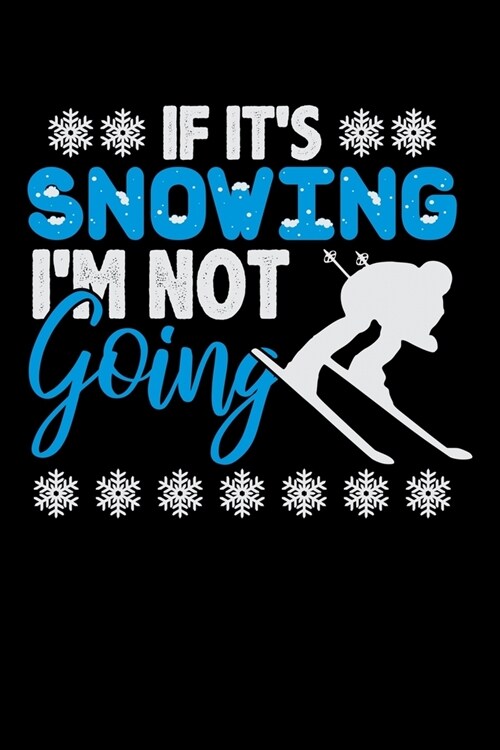 If Its Snowing Im Not Going: Workout Log Book And Bodybuilding Fitness Journal To Track Weighlifting Sessions For Skiing Lovers, Winter Ski Enthusi (Paperback)