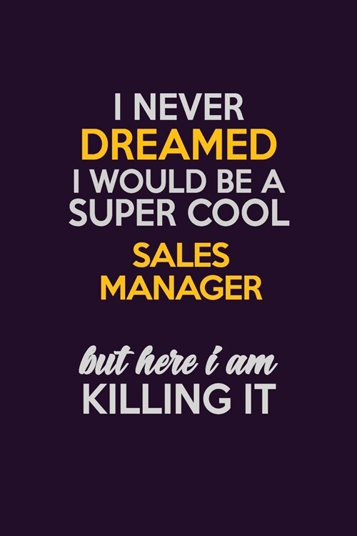 I Never Dreamed I Would Be A Super cool Sales Manager But Here I Am Killing It: Career journal, notebook and writing journal for encouraging men, wome (Paperback)