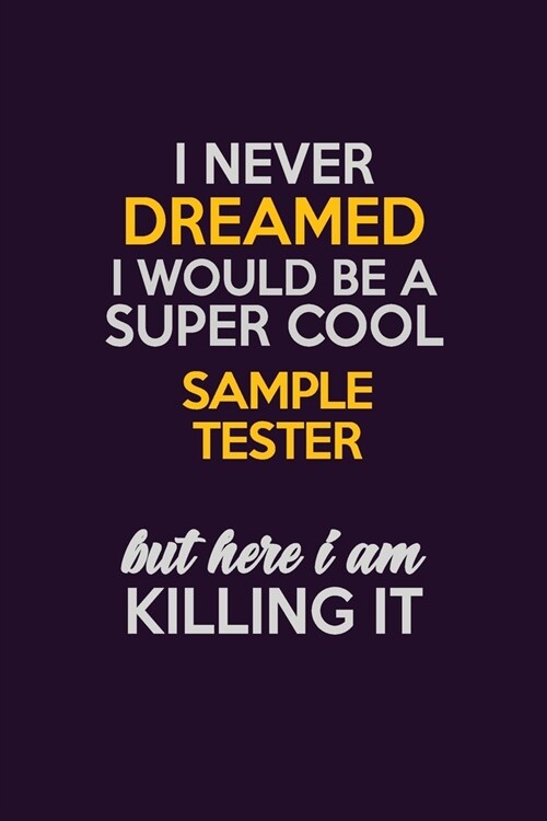 I Never Dreamed I Would Be A Super cool Sample Tester But Here I Am Killing It: Career journal, notebook and writing journal for encouraging men, wome (Paperback)