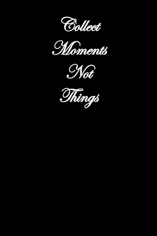 Collect Moments Not Things: Simple Black and Matte Cover Notebook - Ideal for Your Daily Notes, Doodles, Sketches, Memories and Any Thoughts You W (Paperback)