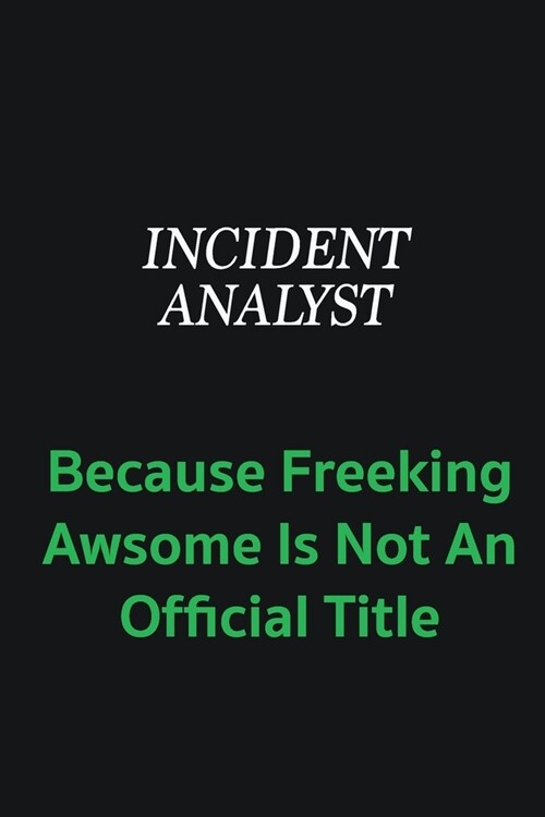Incident Analyst because freeking awsome is not an offical title: Writing careers journals and notebook. A way towards enhancement (Paperback)