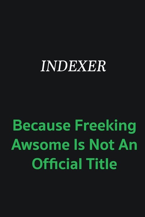 Indexer because freeking awsome is not an offical title: Writing careers journals and notebook. A way towards enhancement (Paperback)