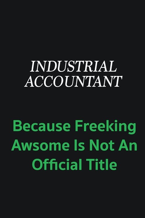 Industrial Accountant because freeking awsome is not an offical title: Writing careers journals and notebook. A way towards enhancement (Paperback)
