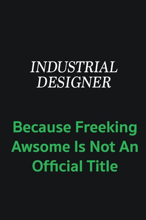 Industrial Designer because freeking awsome is not an offical title: Writing careers journals and notebook. A way towards enhancement (Paperback)