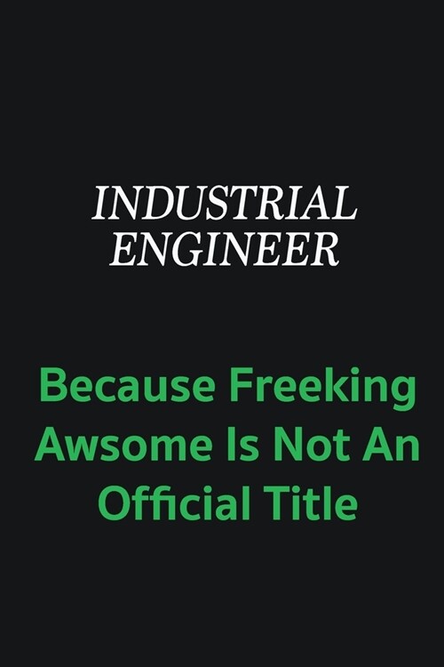 Industrial engineer because freeking awsome is not an offical title: Writing careers journals and notebook. A way towards enhancement (Paperback)