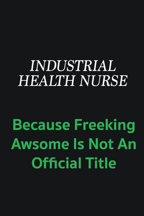Industrial health nurse because freeking awsome is not an offical title: Writing careers journals and notebook. A way towards enhancement (Paperback)