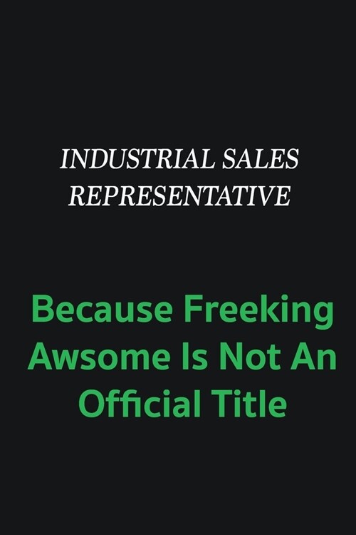 Industrial Sales Representative because freeking awsome is not an offical title: Writing careers journals and notebook. A way towards enhancement (Paperback)
