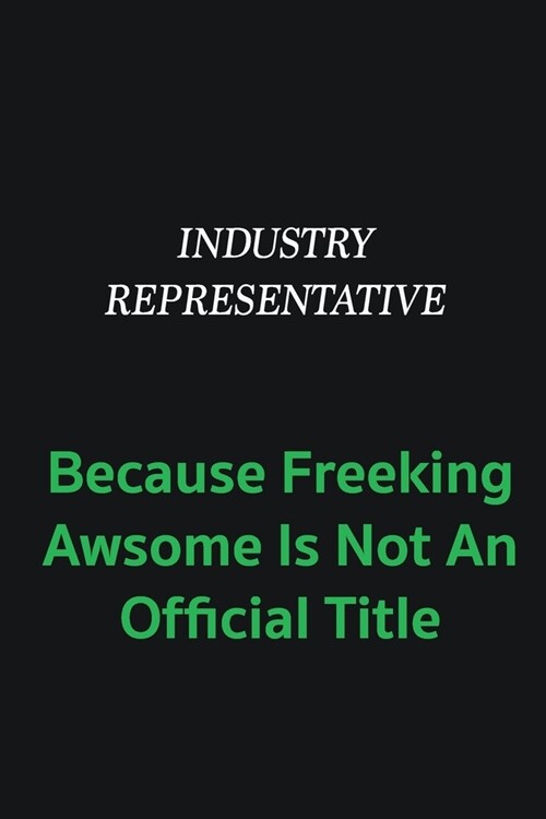 Industry Representative because freeking awsome is not an offical title: Writing careers journals and notebook. A way towards enhancement (Paperback)