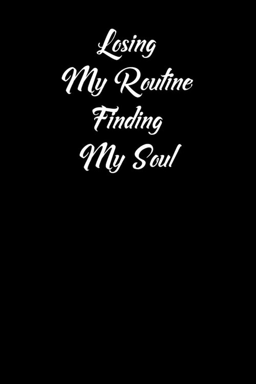 Losing My Routine Finding My Soul: Simple Black and Matte Cover Notebook - Ideal for Your Daily Notes, Doodles, Sketches, Memories and Any Thoughts Yo (Paperback)