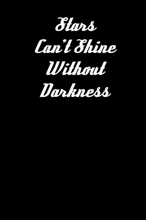 Star Cant Shine Without Darkness: Simple Black and Matte Cover Notebook - Ideal for Your Daily Notes, Doodles, Sketches, Memories and Any Thoughts Yo (Paperback)