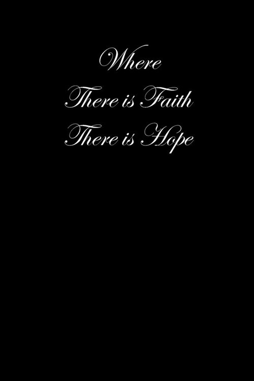 Where There is Faith There is Hope: Simple Black and Matte Cover Notebook - Ideal for Your Daily Notes, Doodles, Sketches, Memories and Any Thoughts Y (Paperback)
