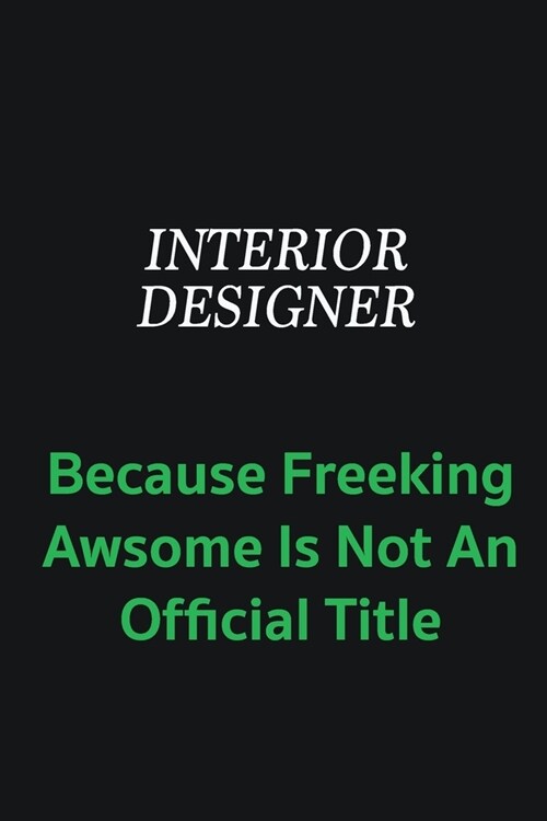 Interior Designer because freeking awsome is not an offical title: Writing careers journals and notebook. A way towards enhancement (Paperback)
