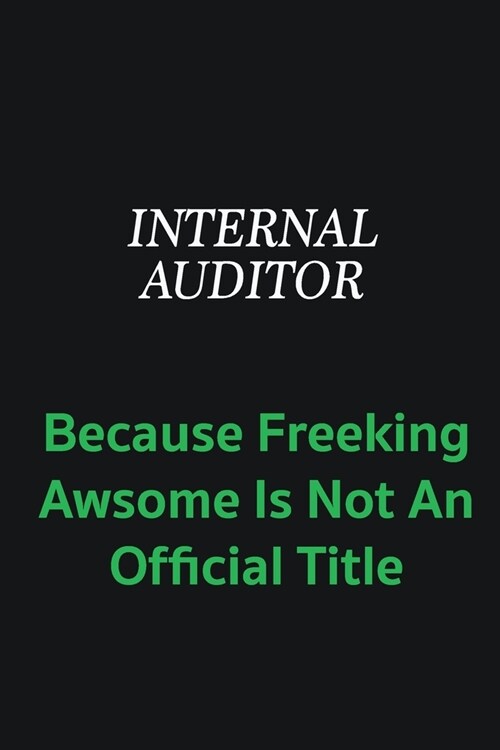 Internal Auditor because freeking awsome is not an offical title: Writing careers journals and notebook. A way towards enhancement (Paperback)