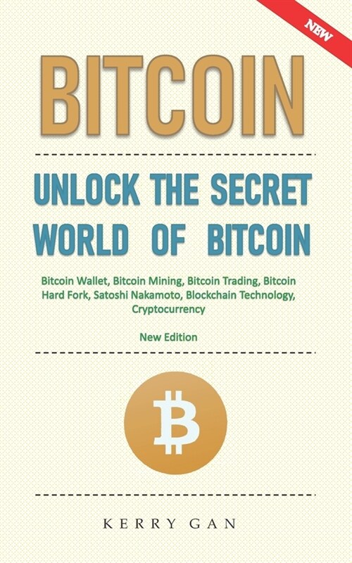 Bitcoin: Unlock the Secret World of Bitcoin, Bitcoin Wallet, Bitcoin Mining, Bitcoin Trading, Bitcoin Hard Fork, Satoshi Nakamo (Paperback)