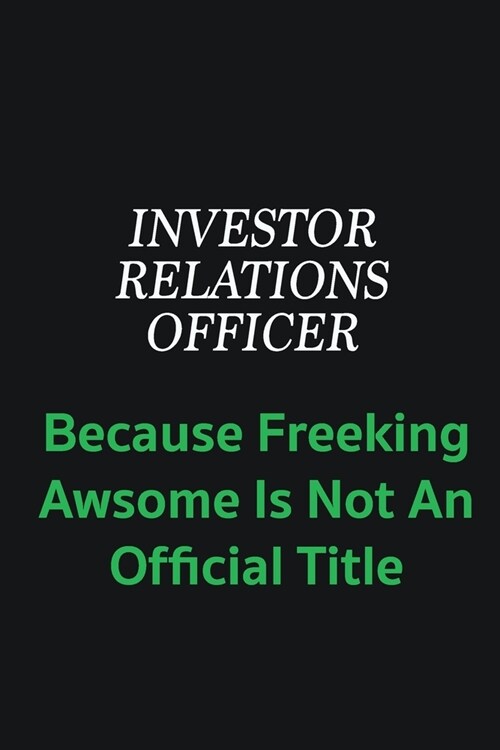 Investor relations officer because freeking awsome is not an offical title: Writing careers journals and notebook. A way towards enhancement (Paperback)