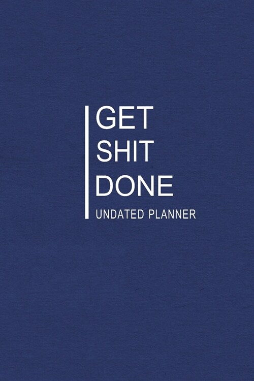 Get Shit Done (Undated Planner): Blue Cover: 12 Months Calendar + Lined Notebook * 6 x 9 Inches * 200 Pages ***Undated Calendar Planner Series*** (Paperback)