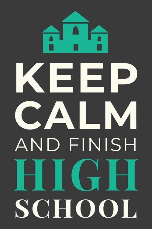 Keep Calm and Finish High School: Funny Student Journal Gift Lined Notebook (Paperback)