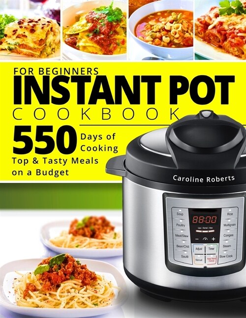 Instant Pot Cookbook For Beginners: New Complete Instant Pot Guide - 550 Days of Cooking Top & Tasty Meals on a Budget (Paperback)