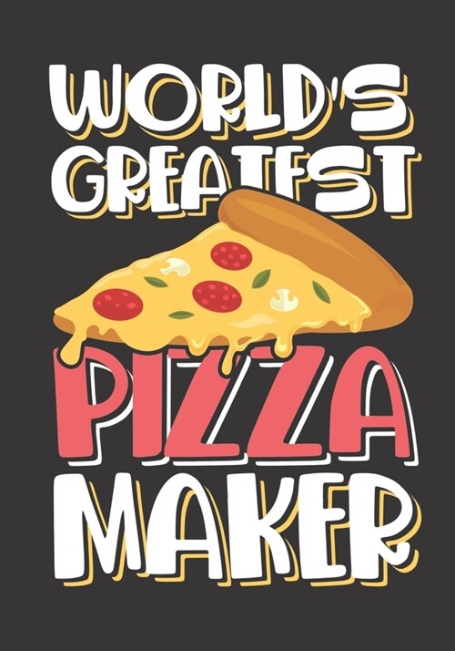 Worlds Greatest Pizza Maker: The perfect slice of pie recipe book to track your Italian dishes, deep dish, hand tossed, Chicago style or New York S (Paperback)